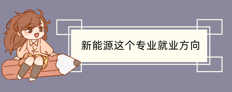 新能源这个专业首要学什么赛酷体育(图1)