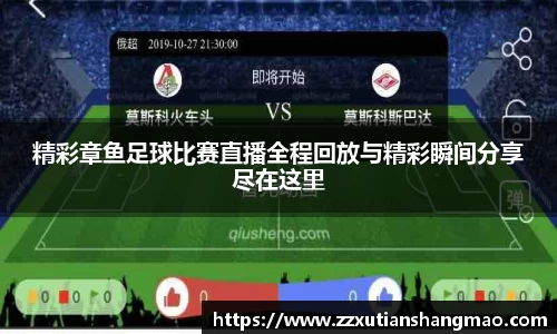精彩章鱼足球比赛直播全程回放与精彩瞬间分享尽在这里