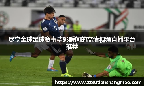 尽享全球足球赛事精彩瞬间的高清视频直播平台推荐