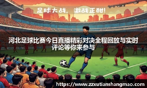 河北足球比赛今日直播精彩对决全程回放与实时评论等你来参与