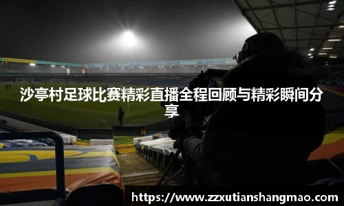 沙亭村足球比赛精彩直播全程回顾与精彩瞬间分享