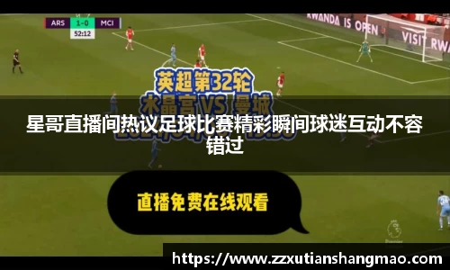 星哥直播间热议足球比赛精彩瞬间球迷互动不容错过